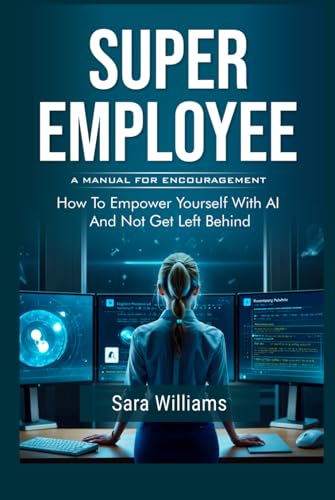 Super Employee: How to Empower Yourself with AI and Not Get Left Behind von Independently published