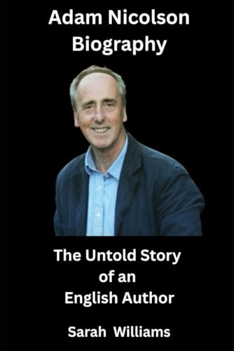Adam Nicolson Biography: The Intriguing Story of an English Author Adam Nicolson Biography: The Intriguing Story of an English Author von Independently published