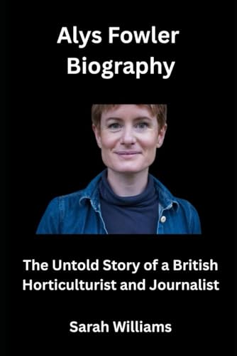 Alys Fowler Biography: The Untold Story of a British Horticulturist and Journalist Alys Fowler Biography: The Untold Story of a British Horticulturist and Journalist von Independently published