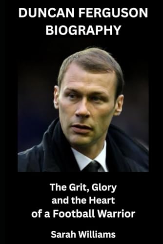 Duncan Ferguson Biography: The Grit, Glory and the Heart of a Football Warrior Duncan Ferguson Biography: The Grit, Glory and the Heart of a Football Warrior von Independently published