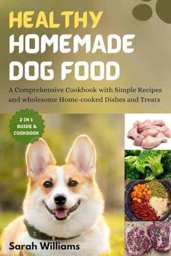 HEALTHY HOMEMADE DOG FOOD: A Comprehensive Cookbook with Simple Recipes and wholesome Home-cooked Dishes and Treats von Independently published