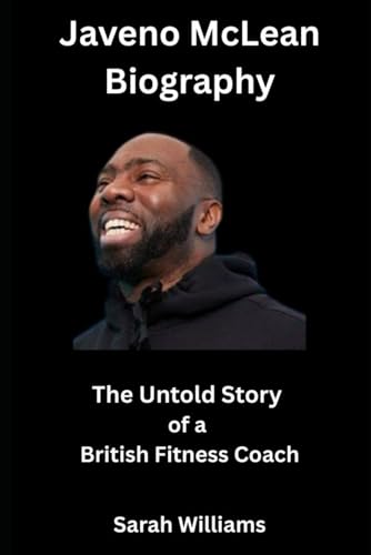 Javeno McLean Biography: The Untold Story of a British Fitness Coach Javeno McLean Biography: The Untold Story of a British Fitness Coach von Independently published