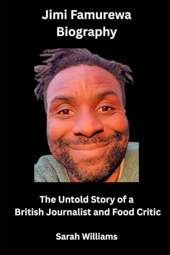 Jimi Famurewa Biography: The Untold Story of a British Journalist and Food Critic Jimi Famurewa Biography: The Untold Story of a British Journalist and Food Critic von Independently published