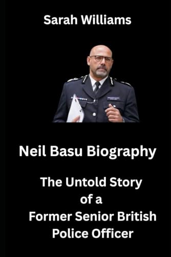Neil Basu Biography: The Untold Story of a Former Senior British Police Officer Neil Basu Biography: The Untold Story of a Former Senior British Police Officer von Independently published
