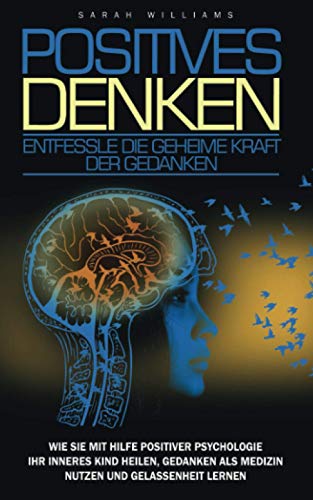 POSITIVES DENKEN-Entfessle die Geheime Kraft der Gedanken: Wie sie mit Hilfe positive Psychologie ihr inneres Kind heilen,Gedanken als Medizin nutzen,Emotionaler Intelligenz,Gelassenheit lernen,Stress POSITIVES DENKEN-Entfessle die Geheime Kraft der Gedanken: Wie sie mit Hilfe positive Psychologie ihr inneres Kind heilen,Gedanken als Medizin nutzen,Emotionaler Intelligenz,Gelassenheit lernen,Stress von Independently published