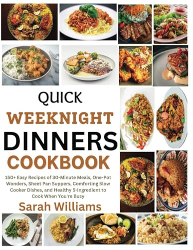 Quick Weeknight Dinners Cookbook: 150+ Easy Recipes of 30-Minute Meals, One-Pot Wonders, Sheet Pan Suppers, Comforting Slow Cooker Dishes, and Healthy 5-Ingredient to Cook When You're Busy Quick Weeknight Dinners Cookbook: 150+ Easy Recipes of 30-Minute Meals, One-Pot Wonders, Sheet Pan Suppers, Comforting Slow Cooker Dishes, and Healthy 5-Ingredient to Cook When You're Busy von Independently published