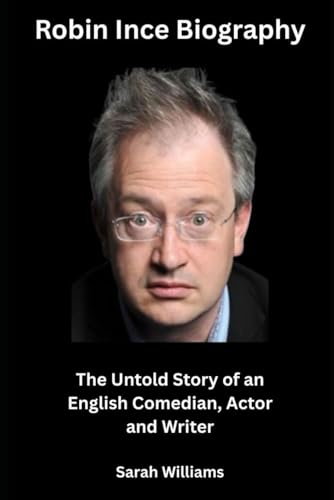Robin Ince Biography: The Untold Story of an English Comedian, Actor and Writer Robin Ince Biography: The Untold Story of an English Comedian, Actor and Writer von Independently published