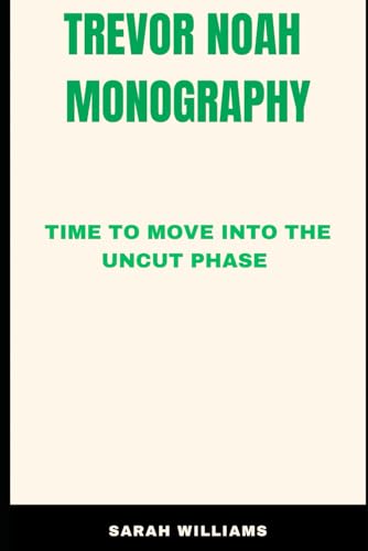 Trevor Noah Monography: Time to Move into the Uncut Phase Trevor Noah Monography: Time to Move into the Uncut Phase