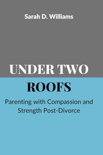 UNDER TWO ROOFS: Parenting with Compassion and Strength Post-Divorce" UNDER TWO ROOFS: Parenting with Compassion and Strength Post-Divorce" von Independently published