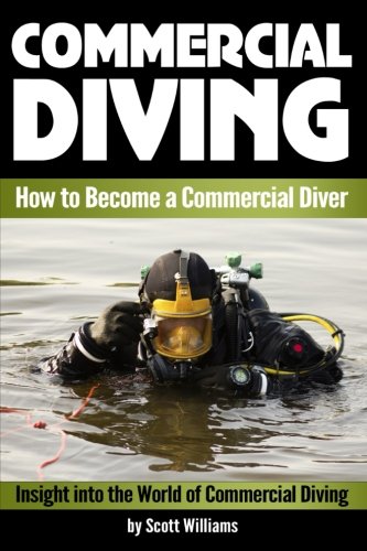 Commercial Diving: Discover How to Become a Commercial Diver ~ Insight into the World of Commercial Diving ( Underwater Inspections, Welding, Repair, and Maintenance )