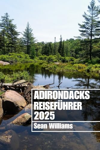 ADIRONDACKS REISEFÜHRER 2025: Entdecken Sie die Stadtteile, Unterkünfte, Attraktionen und Aktivitäten von Adirondack. Praktische Tipps und lokale Einblicke ADIRONDACKS REISEFÜHRER 2025: Entdecken Sie die Stadtteile, Unterkünfte, Attraktionen und Aktivitäten von Adirondack. Praktische Tipps und lokale Einblicke von Independently published