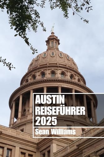 AUSTIN REISEFÜHRER 2025: Entdecken Sie Austins Viertel, Unterkünfte, Sehenswürdigkeiten und Aktivitäten. Praktische Tipps und lokale Einblicke AUSTIN REISEFÜHRER 2025: Entdecken Sie Austins Viertel, Unterkünfte, Sehenswürdigkeiten und Aktivitäten. Praktische Tipps und lokale Einblicke von Independently published