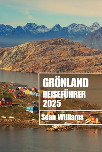 GRÖNLAND REISEFÜHRER 2025: Entdecken Sie Grönlands Stadtteile, Unterkünfte, Attraktionen und Aktivitäten. Praktische Tipps und lokale Einblicke GRÖNLAND REISEFÜHRER 2025: Entdecken Sie Grönlands Stadtteile, Unterkünfte, Attraktionen und Aktivitäten. Praktische Tipps und lokale Einblicke von Independently published