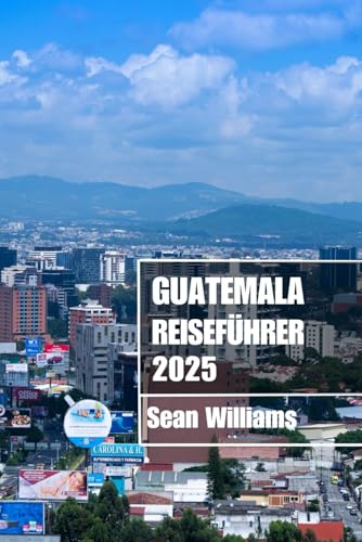 GUATEMALA REISEFÜHRER 2025: Entdecken Sie Guatemalas Viertel, Unterkünfte, Attraktionen und Aktivitäten. Praktische Tipps und lokale Einblicke GUATEMALA REISEFÜHRER 2025: Entdecken Sie Guatemalas Viertel, Unterkünfte, Attraktionen und Aktivitäten. Praktische Tipps und lokale Einblicke von Independently published