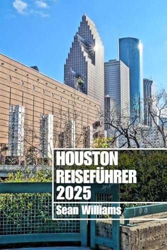 HOUSTON REISEFÜHRER 2025: Entdecken Sie die Stadtteile, Unterkünfte, Sehenswürdigkeiten und Aktivitäten von Houston. Praktische Tipps und lokale Einblicke HOUSTON REISEFÜHRER 2025: Entdecken Sie die Stadtteile, Unterkünfte, Sehenswürdigkeiten und Aktivitäten von Houston. Praktische Tipps und lokale Einblicke von Independently published