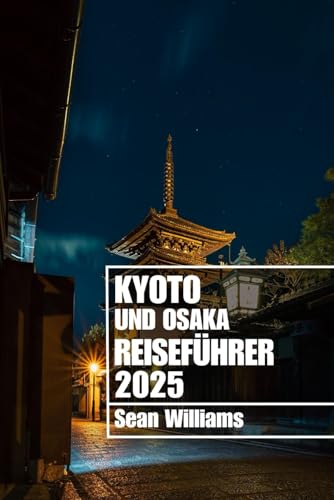 KYOTO UND OSAKA REISEFÜHRER 2025: Entdecken Sie die Stadtteile, Unterkünfte, Sehenswürdigkeiten und Aktivitäten von Kyoto und Osaka. Praktische Tipps und lokale Einblicke KYOTO UND OSAKA REISEFÜHRER 2025: Entdecken Sie die Stadtteile, Unterkünfte, Sehenswürdigkeiten und Aktivitäten von Kyoto und Osaka. Praktische Tipps und lokale Einblicke von Independently published