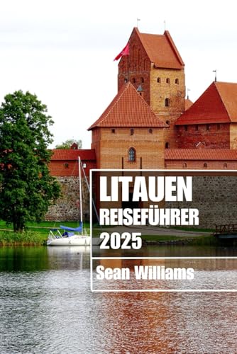 LITAUEN REISEFÜHRER 2025: Entdecken Sie Litauens Stadtteile, Unterkünfte, Sehenswürdigkeiten und Aktivitäten. Praktische Tipps und lokale Einblicke von Independently published