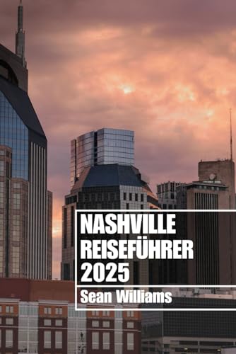 NASHVILLE REISEFÜHRER 2025: Entdecken Sie Nashvilles Viertel, Unterkünfte, Sehenswürdigkeiten und Aktivitäten. Praktische Tipps und lokale Einblicke NASHVILLE REISEFÜHRER 2025: Entdecken Sie Nashvilles Viertel, Unterkünfte, Sehenswürdigkeiten und Aktivitäten. Praktische Tipps und lokale Einblicke von Independently published