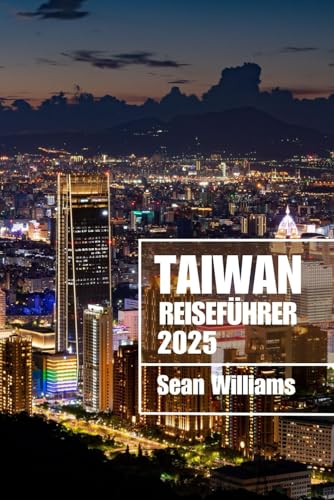 TAIWAN REISEFÜHRER 2025: Entdecken Sie Taiwans Viertel, Unterkünfte, Sehenswürdigkeiten und Aktivitäten. Praktische Tipps und lokale Einblicke von Independently published