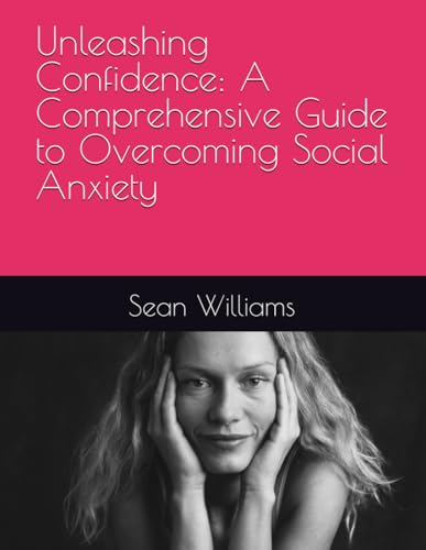Unleashing Confidence: A Comprehensive Guide to Overcoming Social Anxiety von Independently published