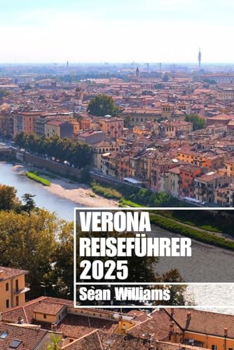 VERONA REISEFÜHRER 2025: Entdecken Sie Veronas Viertel, Unterkünfte, Sehenswürdigkeiten und Aktivitäten. Praktische Tipps und lokale Einblicke VERONA REISEFÜHRER 2025: Entdecken Sie Veronas Viertel, Unterkünfte, Sehenswürdigkeiten und Aktivitäten. Praktische Tipps und lokale Einblicke von Independently published