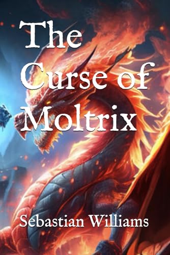 The Curse of Moltrix: A Sorcerer's Fall, A Dragon's Rise von Independently published