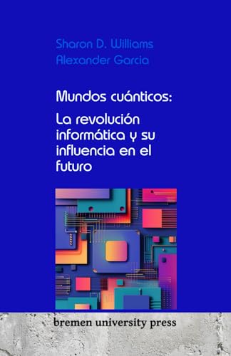 Mundos cuánticos: La revolución informática y su influencia en el futuro von bremen university press