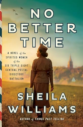 No Better Time: A Novel of the Spirited Women of the Six Triple Eight Central Postal Directory Battalion No Better Time: A Novel of the Spirited Women of the Six Triple Eight Central Postal Directory Battalion