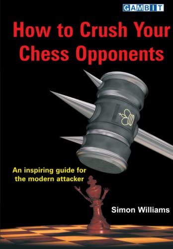 How to Crush Your Chess Opponents (How to Attack in Chess) von Gambit Publications