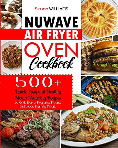 NuWave Air Fryer Oven Cookbook: 500+ Quick, Easy and Healthy Mouth-Watering Recipes to Grill, Bake, Fry and Roast Delicious Family Meals. von Bertoletti & Bellavia Publishing Ltd