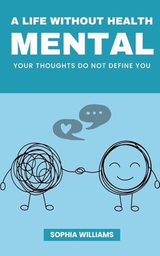 A Life Without Health Mental (Controlling Your Mind, Band 1) von Sophia Williams