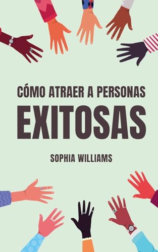 Cómo Atraer a Personas Exitosas (Controlling Your Mind, Band 1) von Sophia Williams