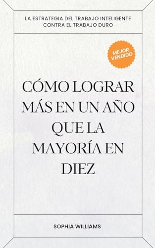 Cómo Lograr más en un Año que la Mayoría en Diez (Controlling Your Mind, Band 1) von Sophia Williams