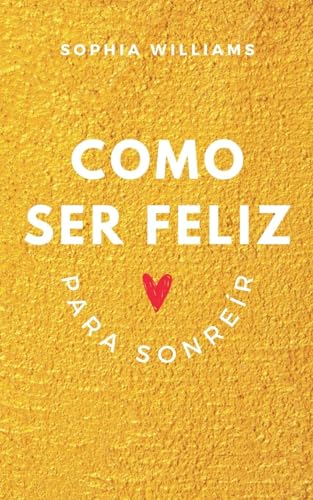 Como Ser Feliz Para Sonreír (Controlling Your Mind, Band 1) von Sophia Williams