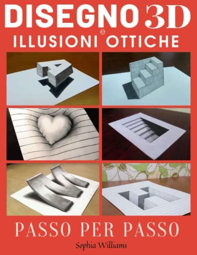 Disegno 3d e Illusioni Ottiche: Come Disegnare Illusioni ottiche e Arte in 3d Guida Passo per Passo adatta a Bambini, Ragazzi e Studenti Disegno 3d e Illusioni Ottiche: Come Disegnare Illusioni ottiche e Arte in 3d Guida Passo per Passo adatta a Bambini, Ragazzi e Studenti