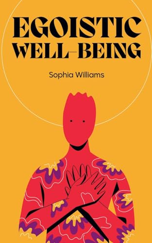 Egoistic Well-Being (Controlling Your Mind, Band 1) von Sophia Williams