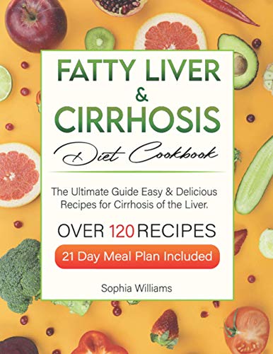 Fatty Liver & Cirrhosis Diet Cookbook: The Ultimate Guide with More Than 120 Easy & Delicious Recipes for Cirrhosis of the Liver. 21 Day Meal Plan Included. von Independently published