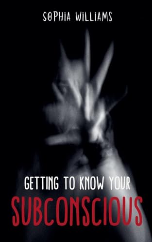 Getting to Know Your Subconscious (Controlling Your Mind, Band 1) von Sophia Williams