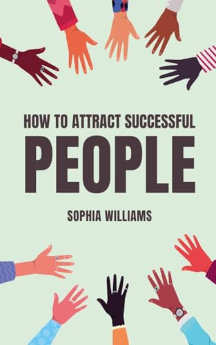 How to Attract Successful People (Controlling Your Mind, Band 1) von Sophia Williams