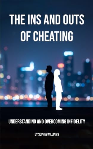 The Ins and Outs of Cheating: Understanding and Overcoming Infidelity von Independently published