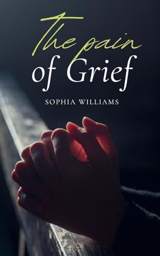The Pain of Grief (Controlling Your Mind, Band 1) von Sophia Williams