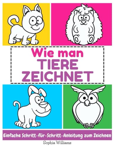 Wie man Tiere zeichnet: Einfache Schritt-für-Schritt-Anleitung zum Zeichnen für Kinder, Jugendliche und Anfänger. Wie man Tiere zeichnen lernt. Buch 1