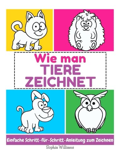 Wie man Tiere zeichnet: Einfache Schritt-für-Schritt-Anleitung zum Zeichnen für Kinder, Jugendliche und Anfänger. Wie man Tiere zeichnen lernt. Buch 1 von Independently published