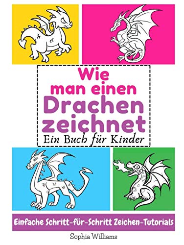 Wie man einen Drachen zeichnet: Ein Buch für Kinder Einfache Schritt-für-Schritt Zeichen-Tutorials von Independently published