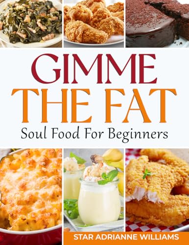 Gimme The Fat: Soul food For Beginners Easy Recipes Your Family Will Love - Good Southern Cooking Made Simple (How To Properly Prepare Soul Food) von Primedia eLaunch LLC