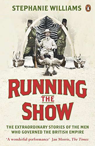 Running the Show: The Extraordinary Stories of the Men who Governed the British Empire von Penguin