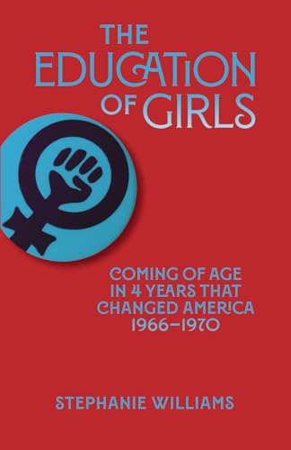 The Education of Girls: Coming of age in 4 years that changed America 1966-1970: Coming of age in four years that changed America von Highbury Books