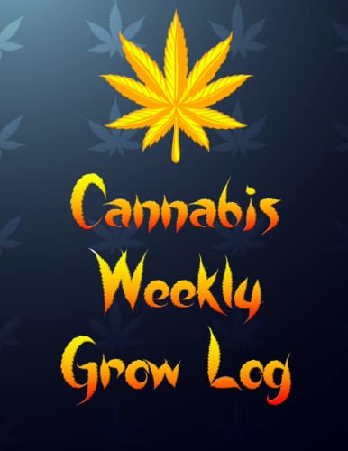 Cannabis Weekly Grow Log Book: The Perfect Book for Recording your Indoor and Outdoor Marijuana Grow Adventures