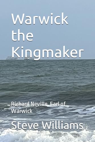 Warwick the Kingmaker: Richard Neville, Earl of Warwick von Independently published