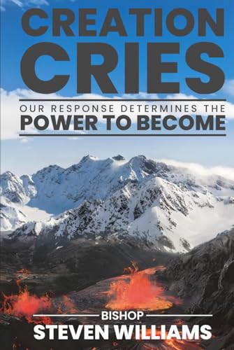 Creation Cries: Our Response Determines the Power to Become Creation Cries: Our Response Determines the Power to Become von United Book Publishing